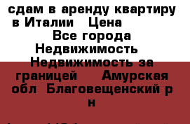 сдам в аренду квартиру в Италии › Цена ­ 1 000 - Все города Недвижимость » Недвижимость за границей   . Амурская обл.,Благовещенский р-н